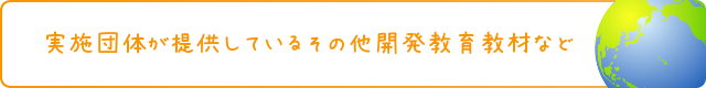実施団体が提供しているその他開発教育教材など
