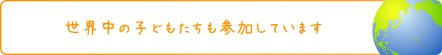 世界中の子どもたちも参加しています