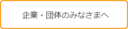 企業・団体のみなさまへ